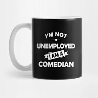 Comedian - I'm not unemployed I am a comedian Mug